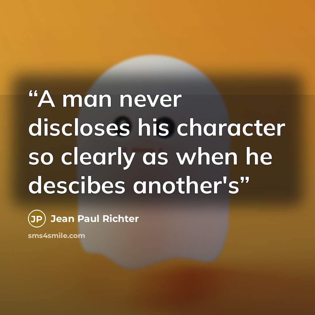 “A man never discloses his character so clearly as when he descibes another's” quote by Jean Paul Richter