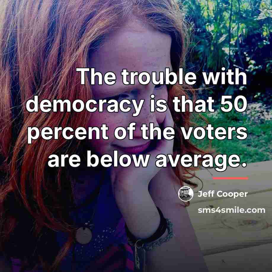 “The trouble with democracy is that 50 percent of the…” quote by Jeff Cooper