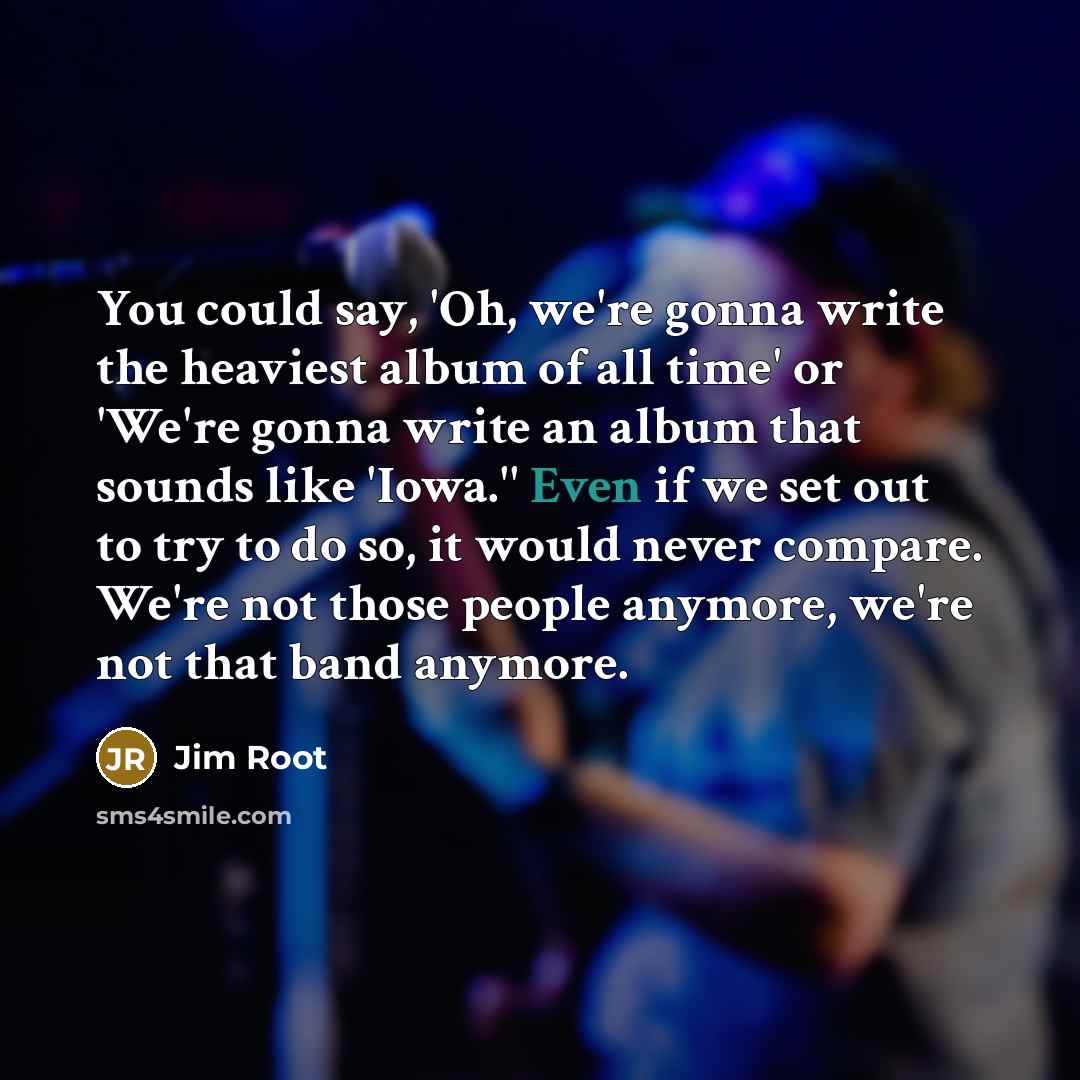 “You could say, 'Oh, we're gonna write the heaviest album…” quote by Jim Root