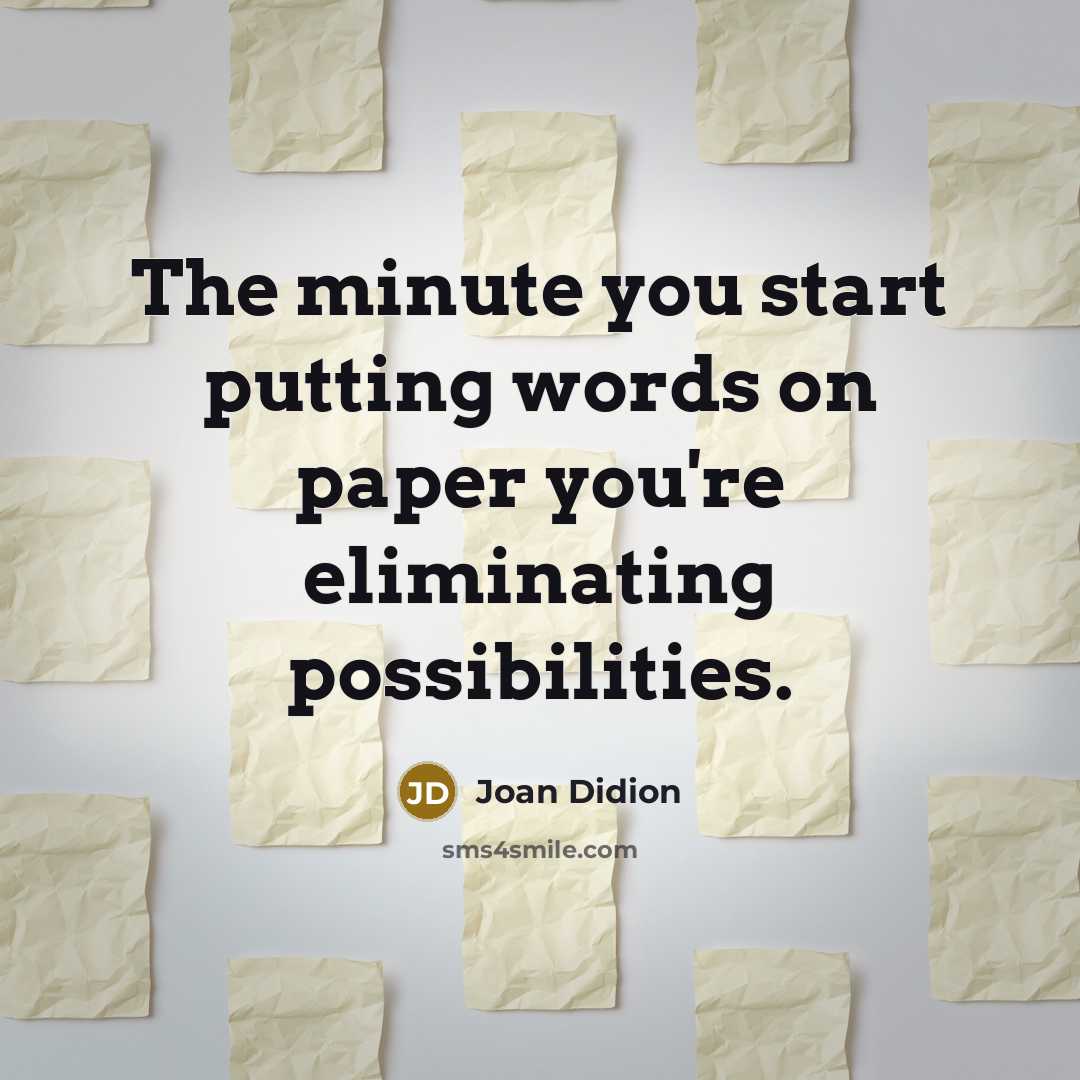 “The minute you start putting words on paper you're eliminating…” quote by Joan Didion