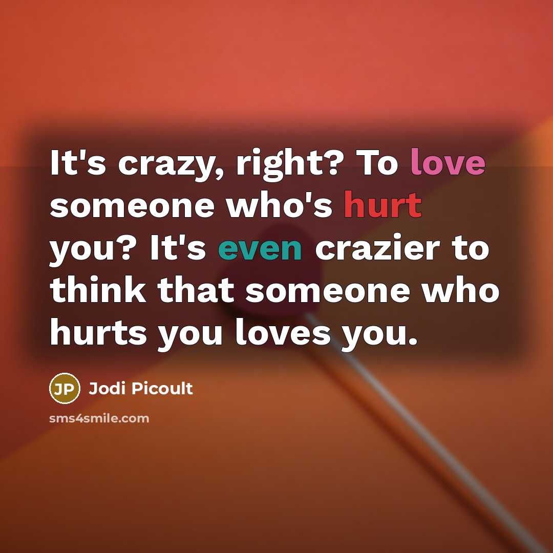 “It's crazy, right? To love someone who's hurt you? It's…” quote by Jodi Picoult