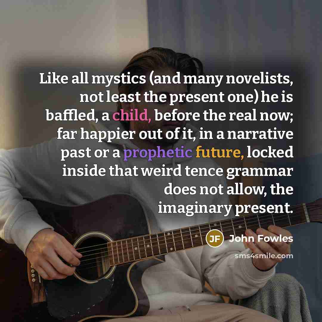 “Like all mystics (and many novelists, not least the present…” quote by John Fowles