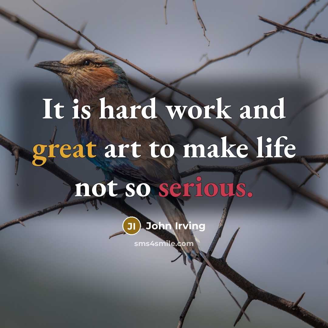 “It is hard work and great art to make life…” quote by John Irving
