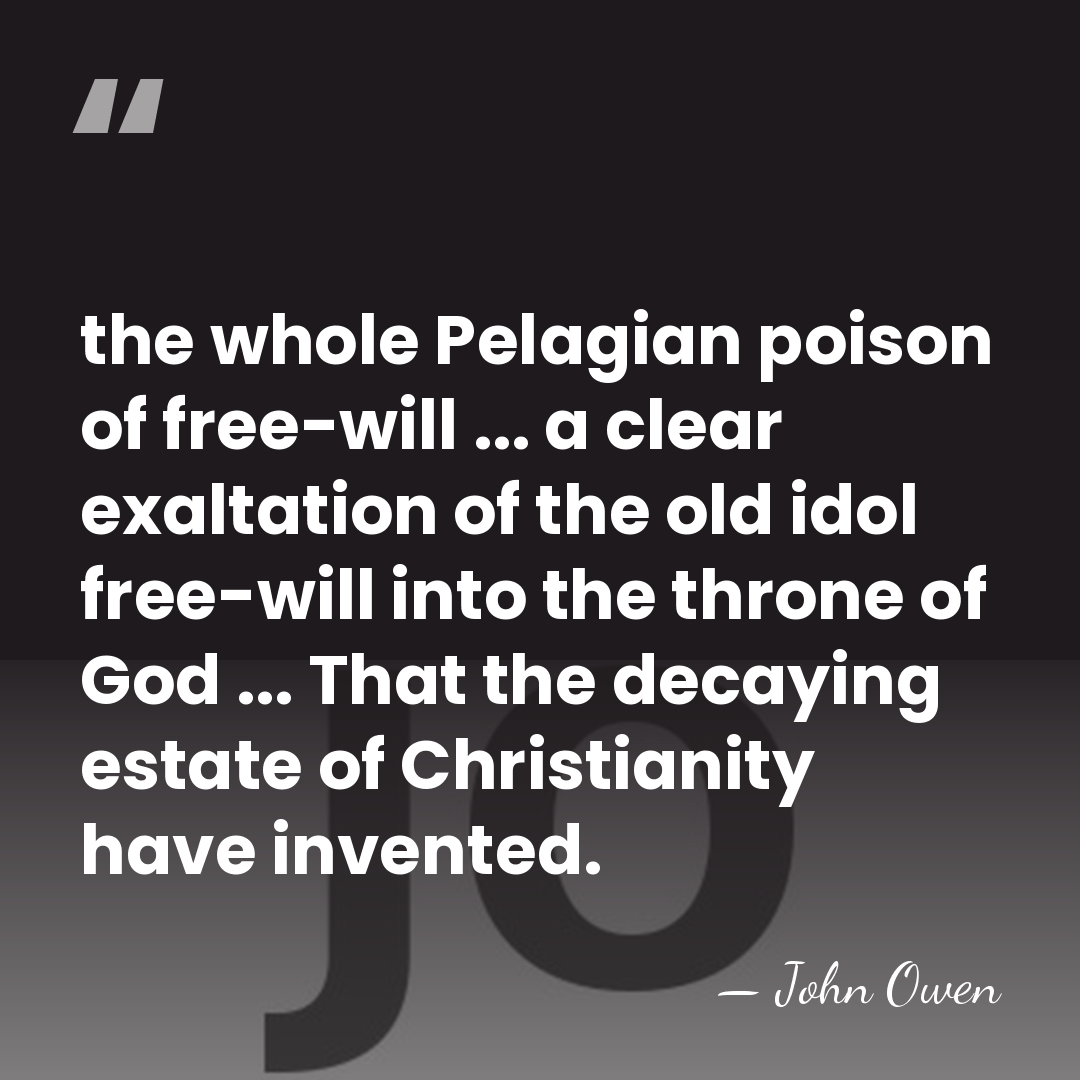 the whole Pelagian poison of free-will ... a clear exaltation of the&hellip; - John Owen