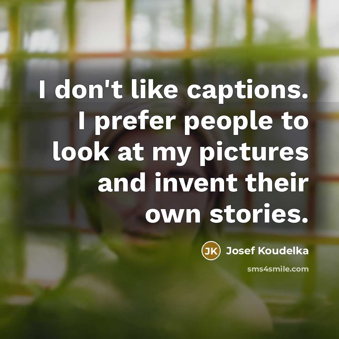 “I don't like captions. I prefer people to look at…” quote by Josef Koudelka