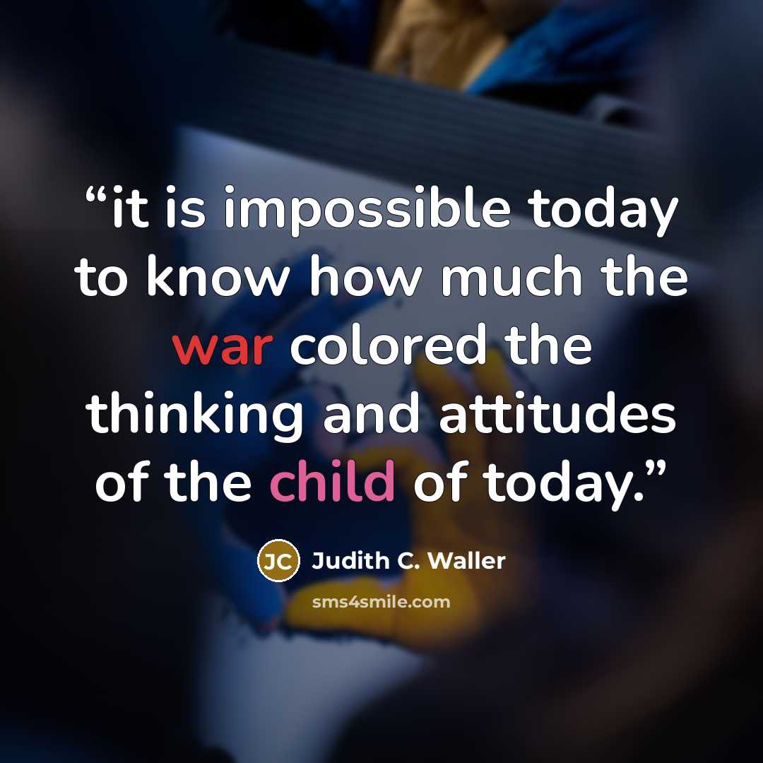 “it is impossible today to know how much the war colored the thinking and attitudes of the child of today.” quote by Judith C. Waller