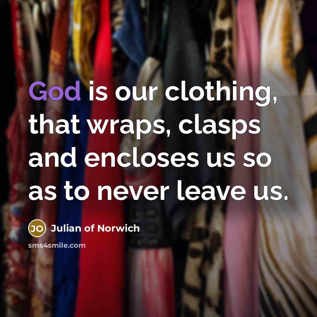 “God is our clothing, that wraps, clasps and encloses us…” quote by Julian of Norwich