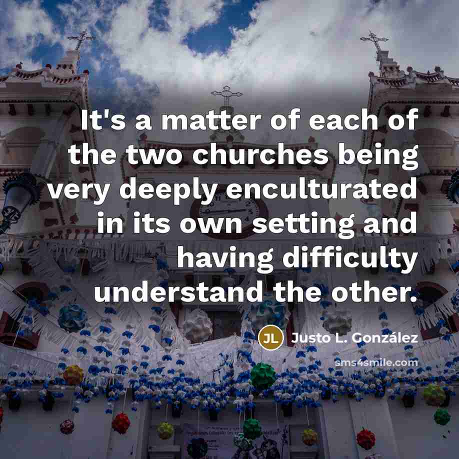 “It's a matter of each of the two churches being…” quote by Justo L. Gonzalez