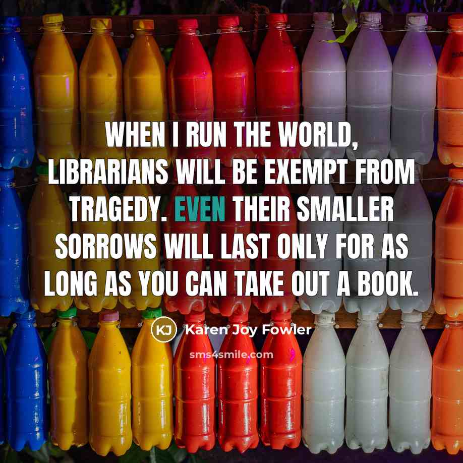 “When I run the world, librarians will be exempt from…” quote by Karen Joy Fowler