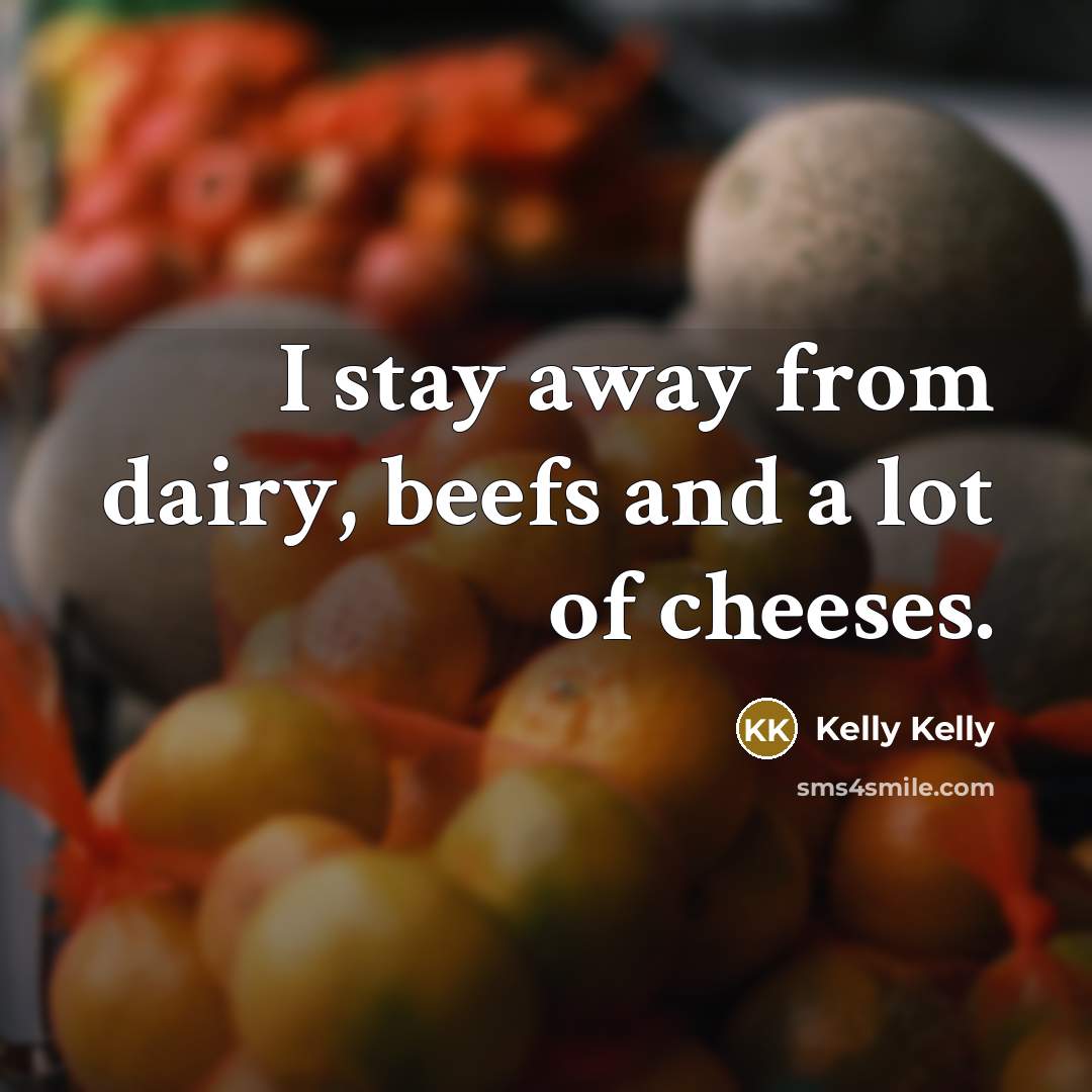 “I stay away from dairy, beefs and a lot of…” quote by Kelly Kelly