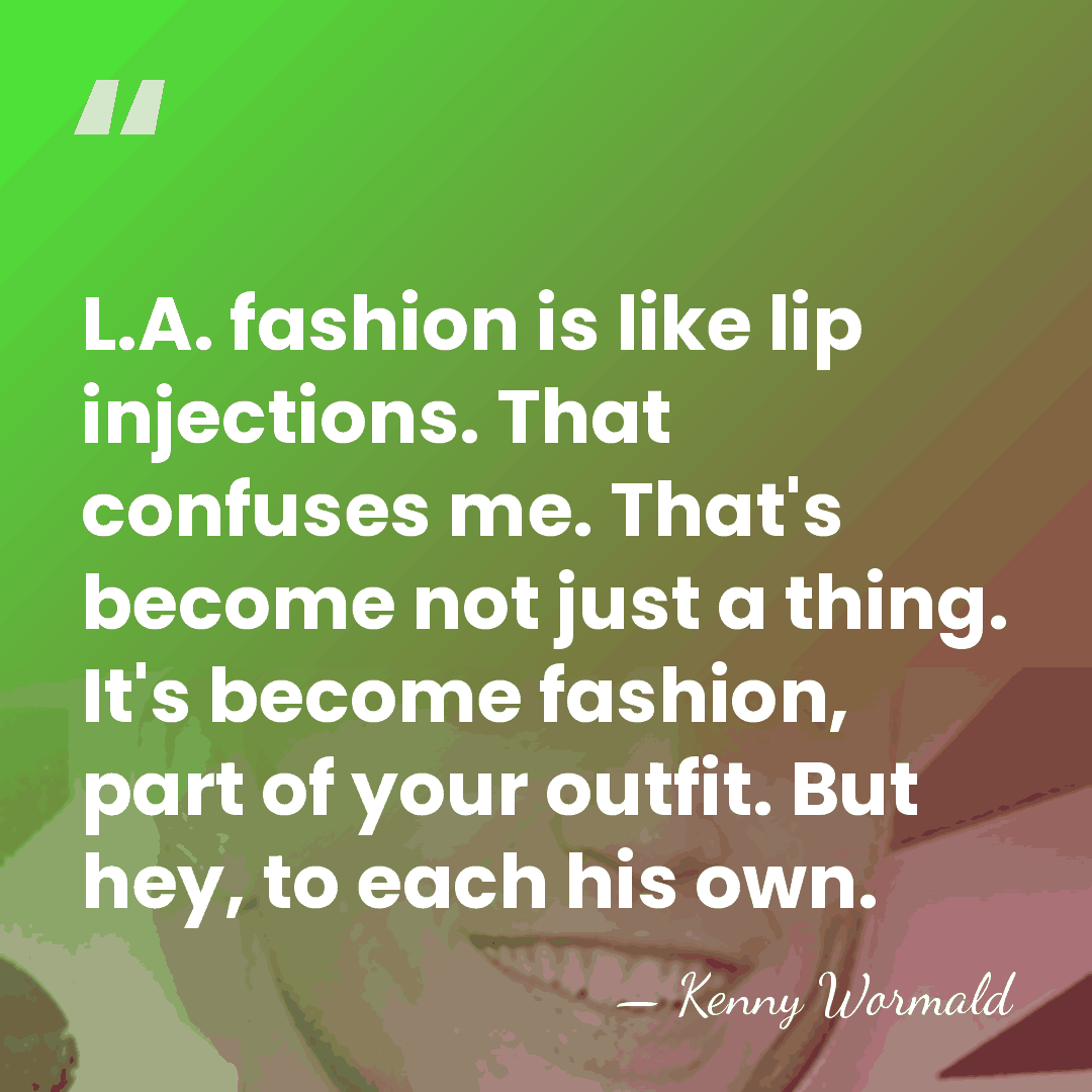 L.A. fashion is like lip injections. That confuses me. That's become not&hellip; - Kenny Wormald