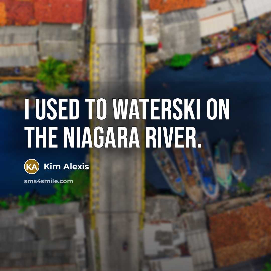 “I used to waterski on the Niagara River.…” quote by Kim Alexis