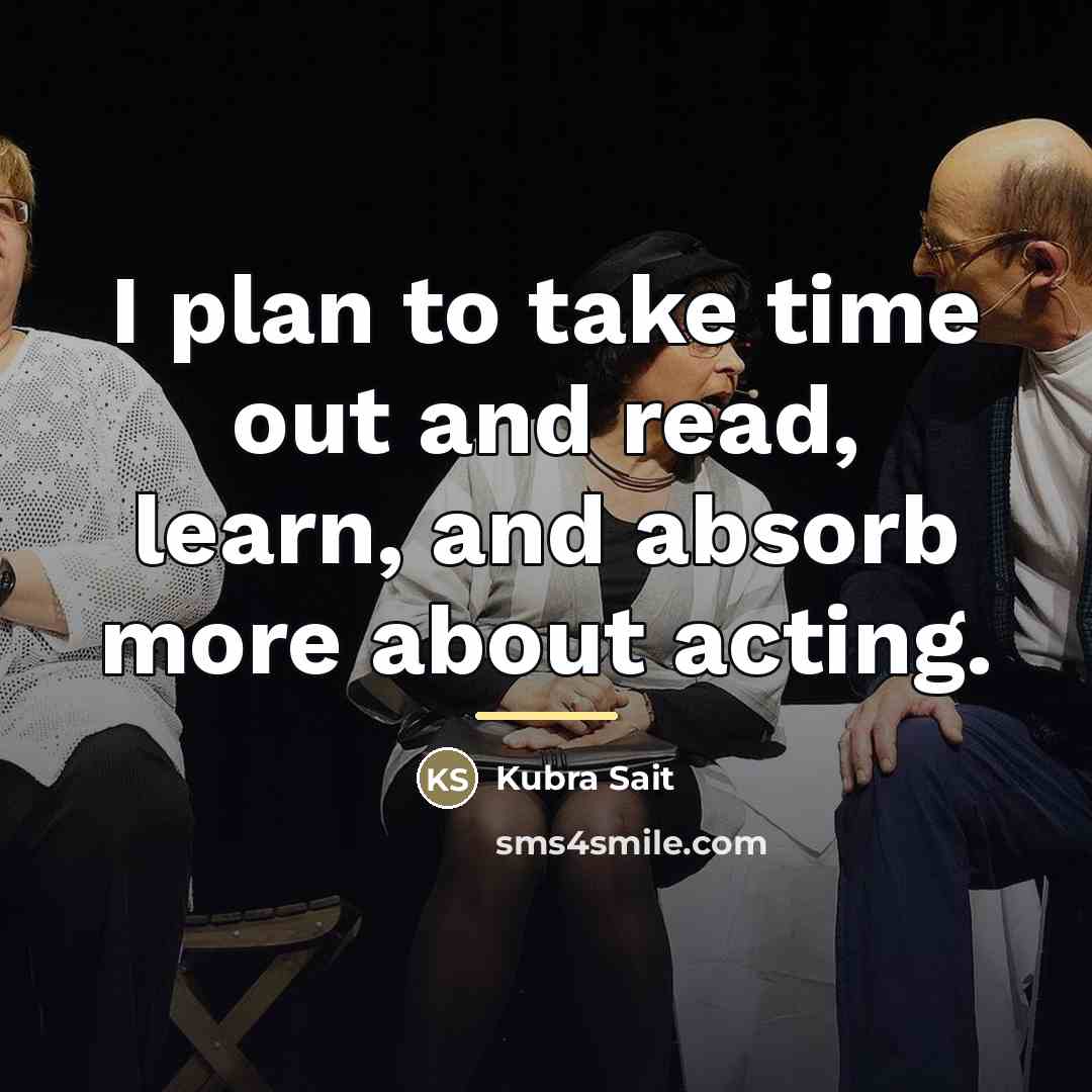“I plan to take time out and read, learn, and…” quote by Kubra Sait