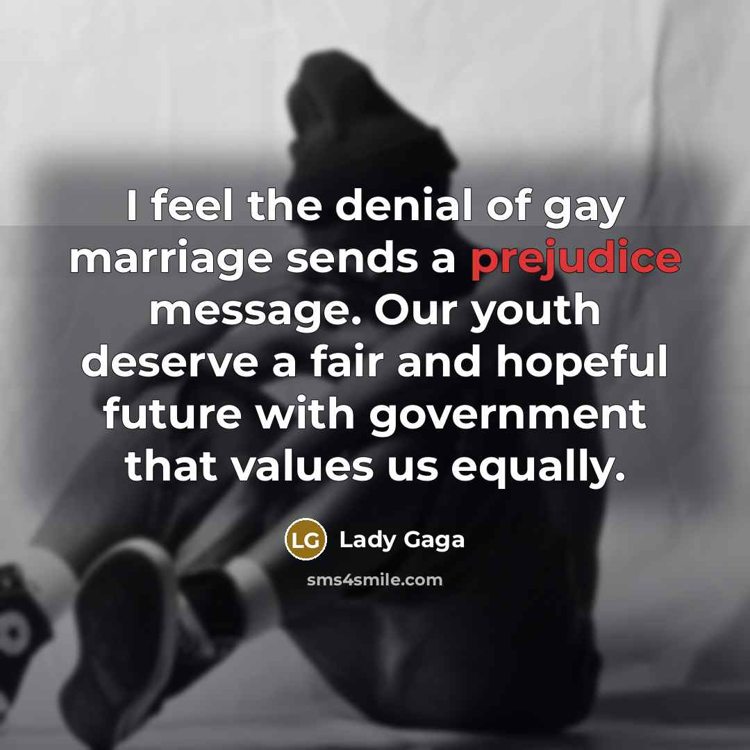 “I feel the denial of gay marriage sends a prejudice…” quote by Lady Gaga