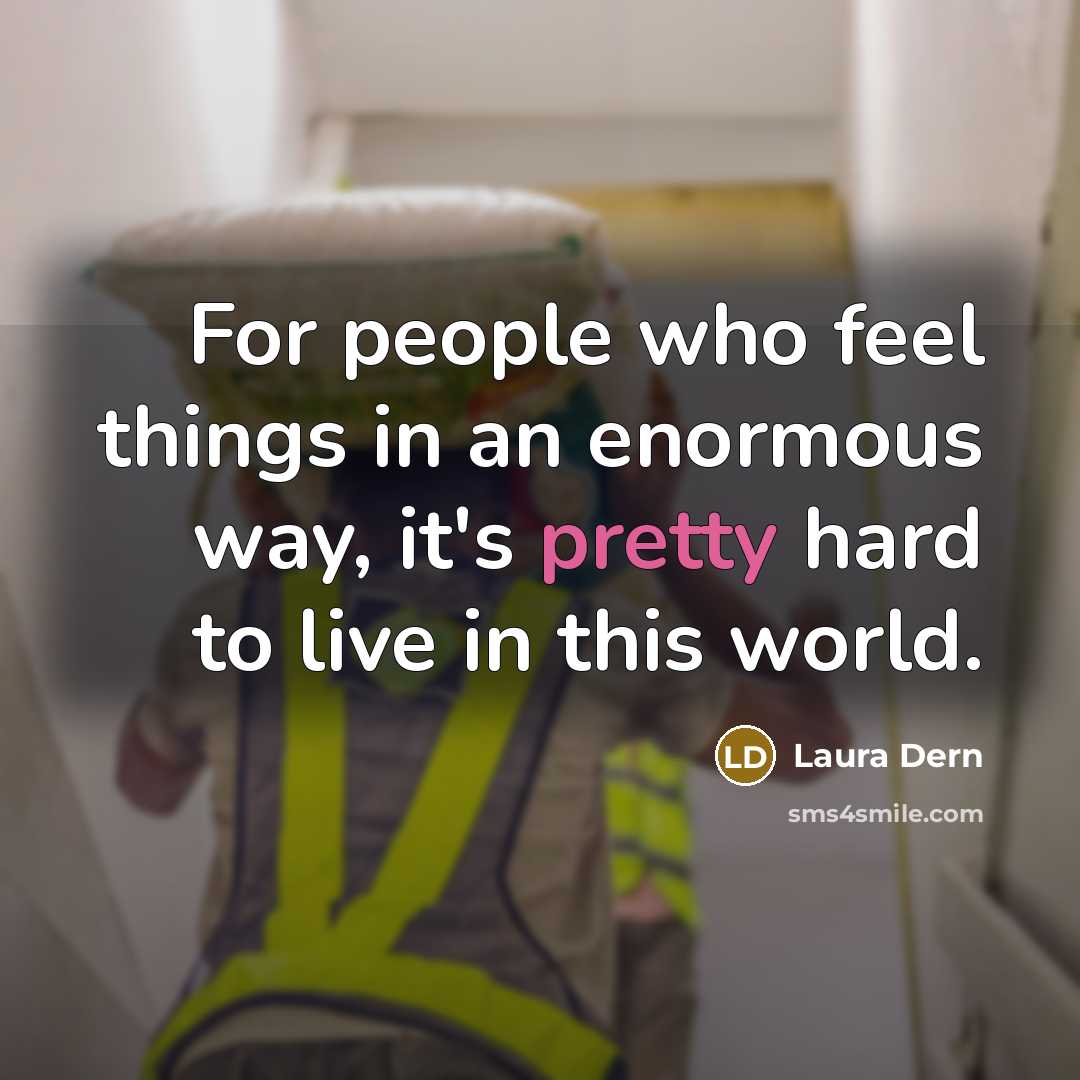 “For people who feel things in an enormous way, it's…” quote by Laura Dern