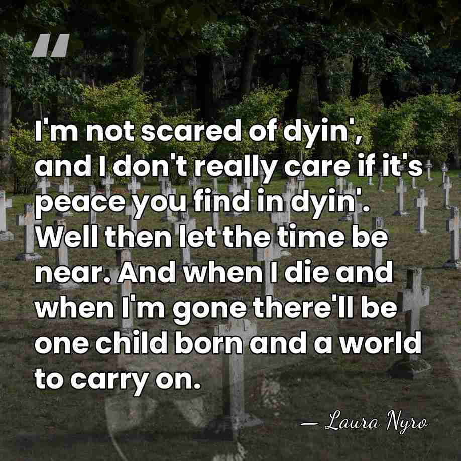 I'm not scared of dyin', and I don't really care if it's&hellip; - Laura Nyro