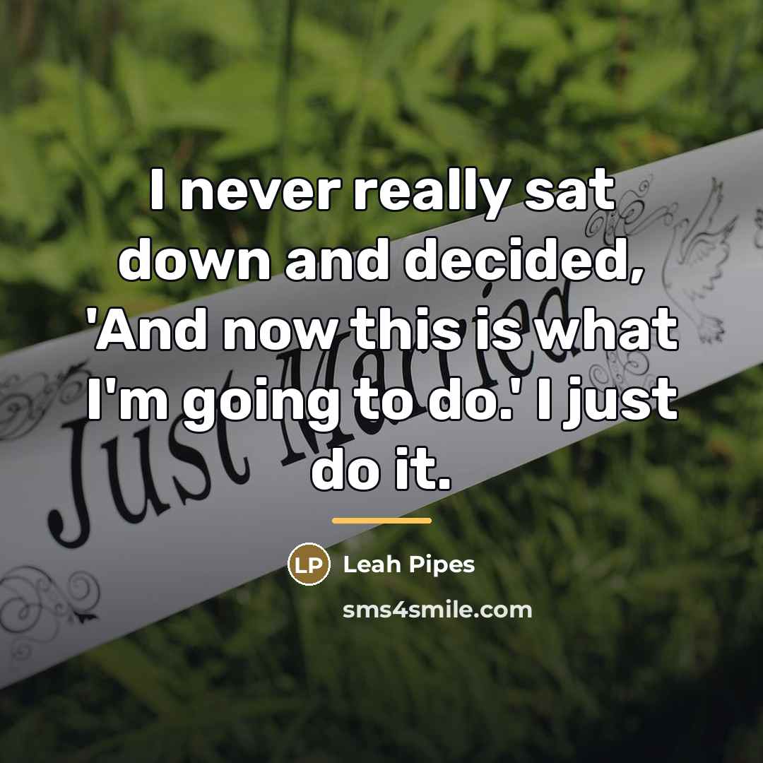 “I never really sat down and decided, 'And now this…” quote by Leah Pipes
