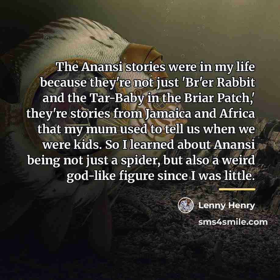 “The Anansi stories were in my life because they're not…” quote by Lenny Henry