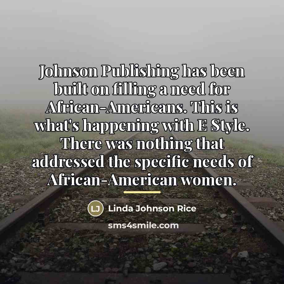 “Johnson Publishing has been built on filling a need for…” quote by Linda Johnson Rice