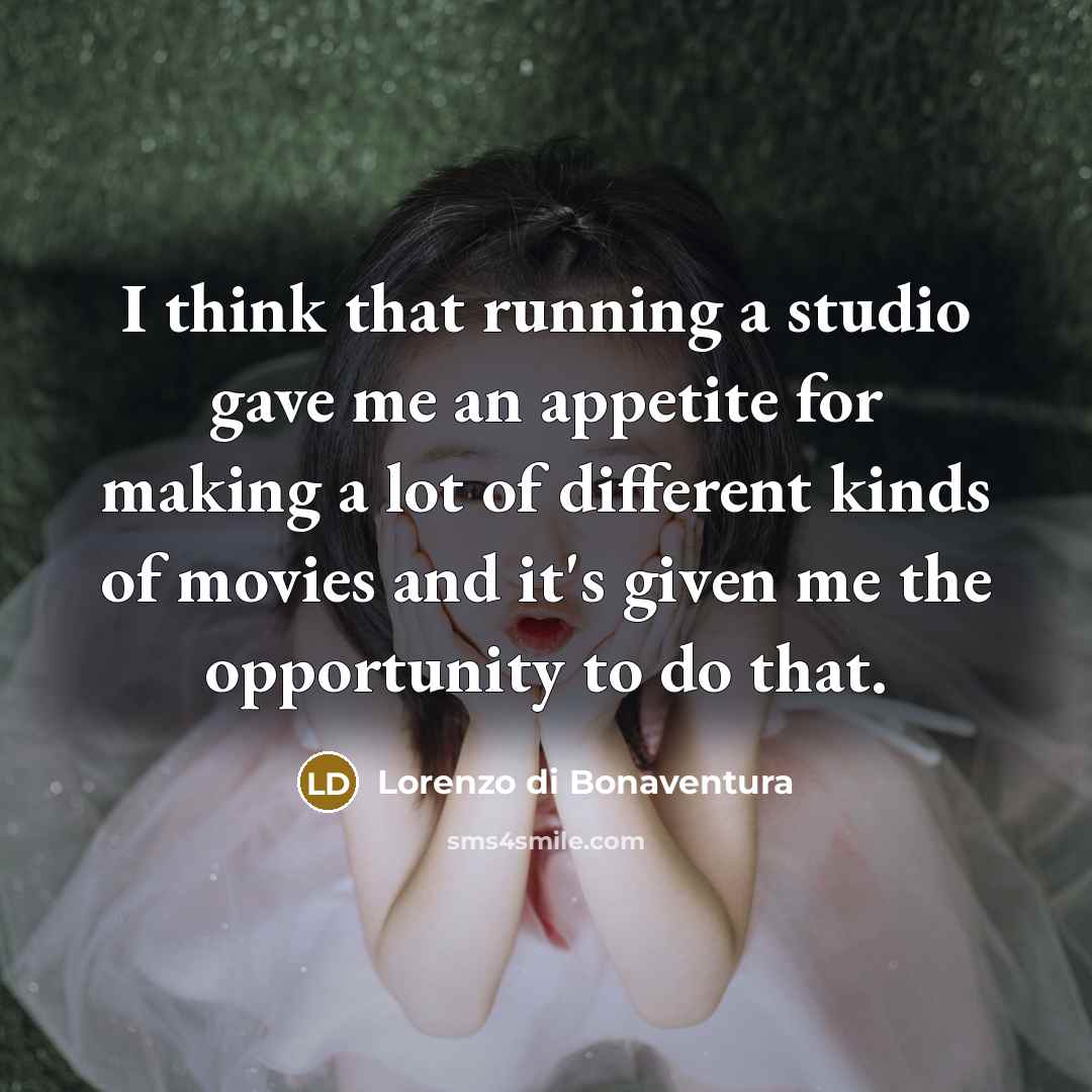 “I think that running a studio gave me an appetite…” quote by Lorenzo di Bonaventura
