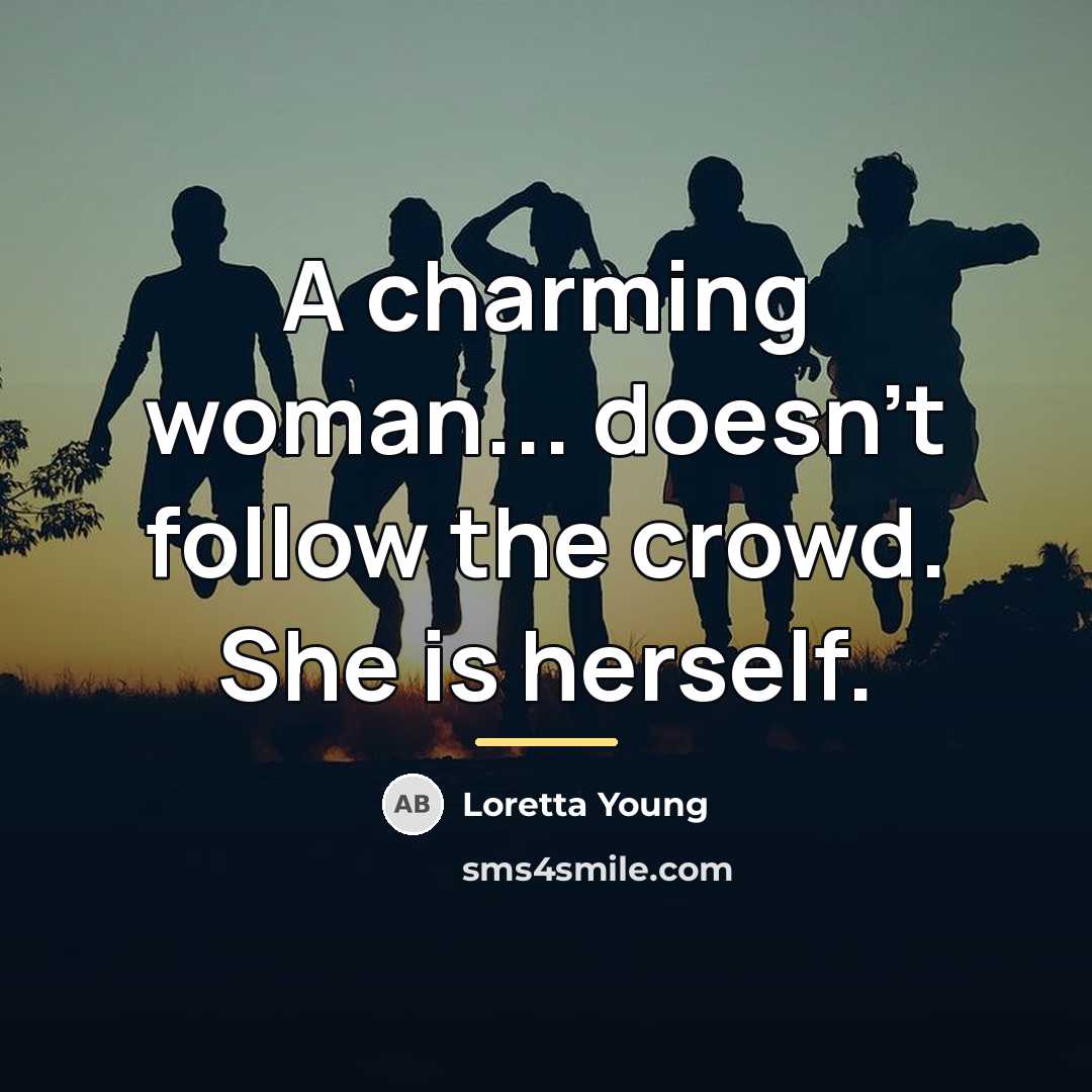 “A charming woman... doesn't follow the crowd. She is herself.…” quote by Loretta Young