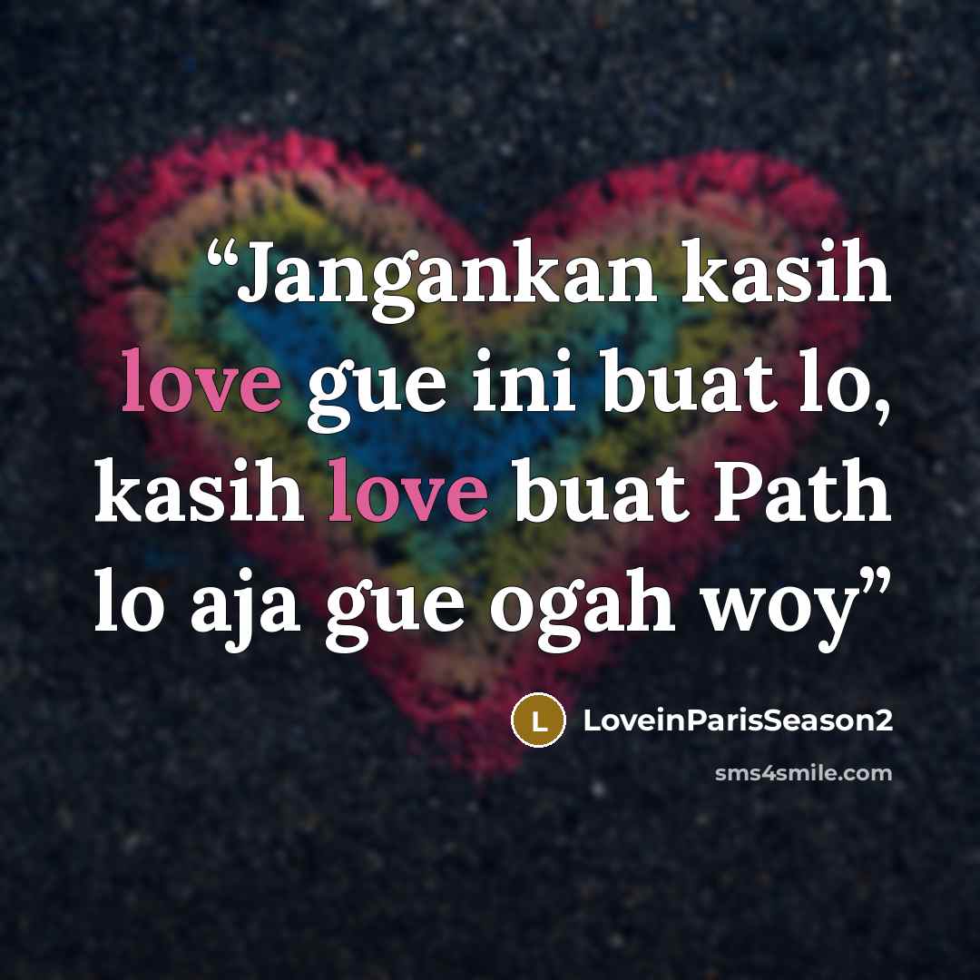 “Jangankan kasih love gue ini buat lo, kasih love buat Path lo aja gue ogah woy” quote by LoveinParisSeason2