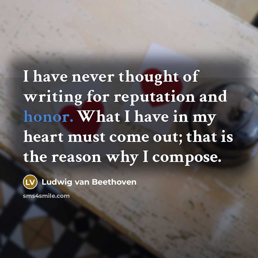 “I have never thought of writing for reputation and honor.…” quote by Ludwig van Beethoven