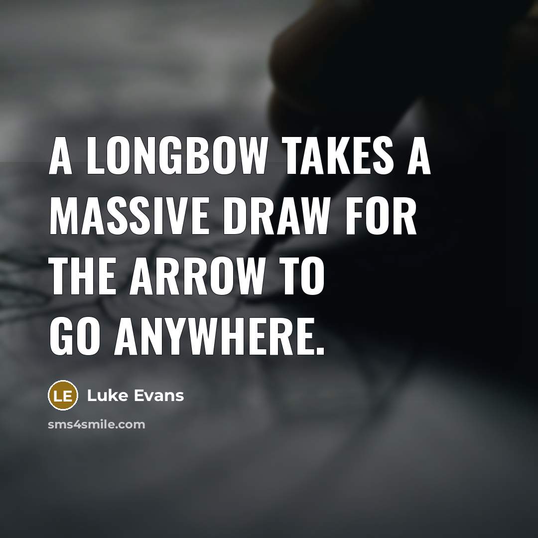 “A longbow takes a massive draw for the arrow to…” quote by Luke Evans