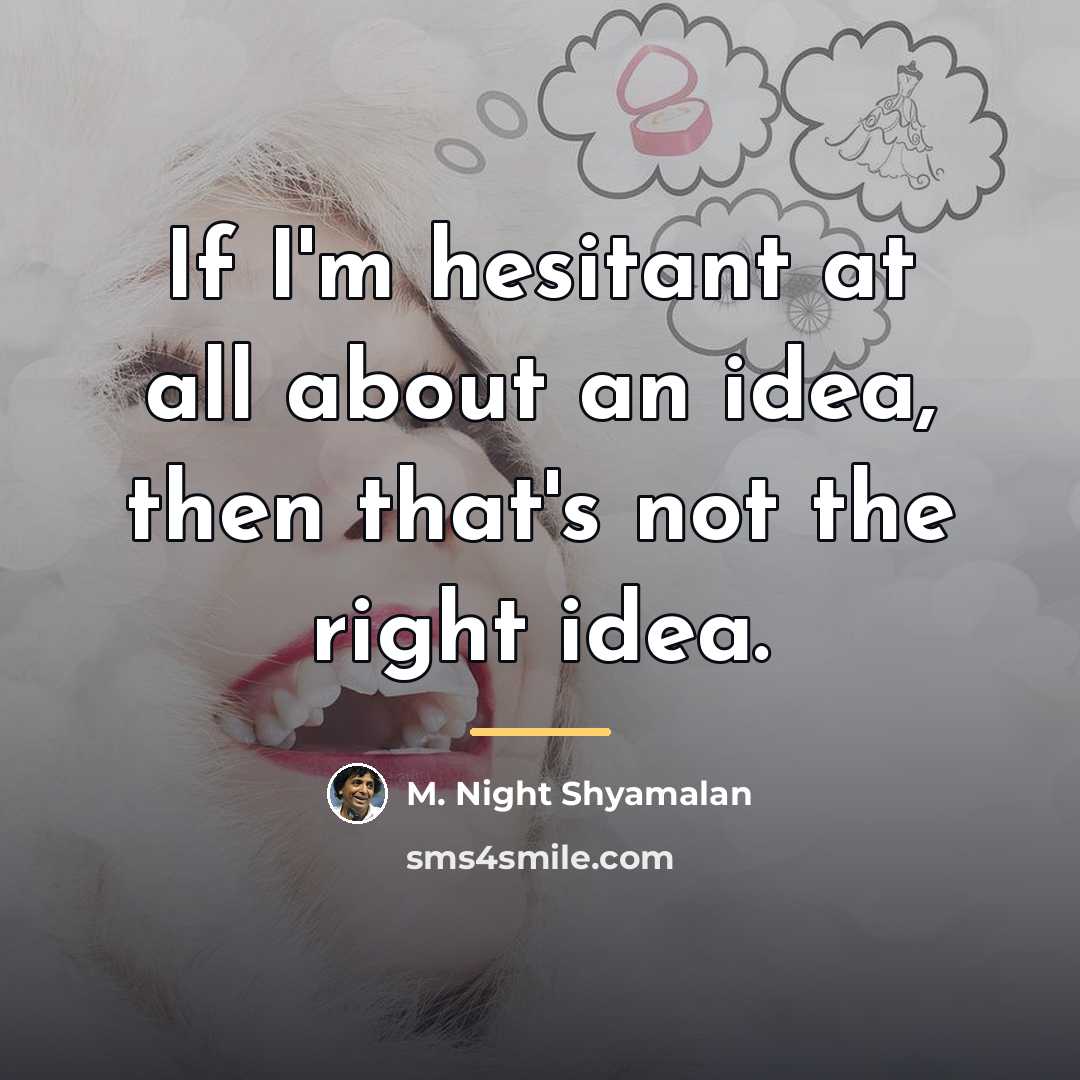 “If I'm hesitant at all about an idea, then that's…” quote by M. Night Shyamalan
