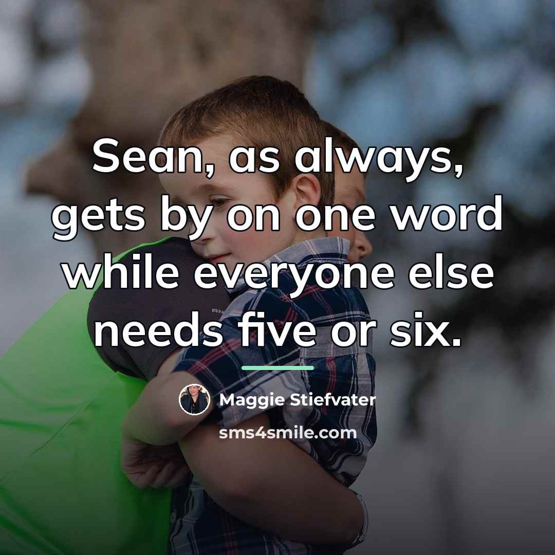 “Sean, as always, gets by on one word while everyone…” quote by Maggie Stiefvater