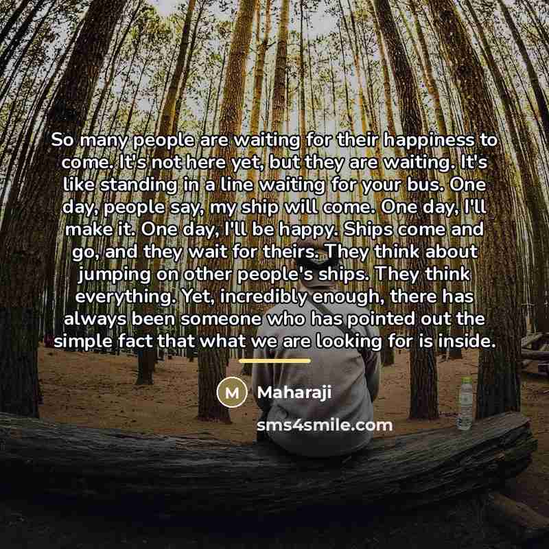 “So many people are waiting for their happiness to come.…” quote by Maharaji