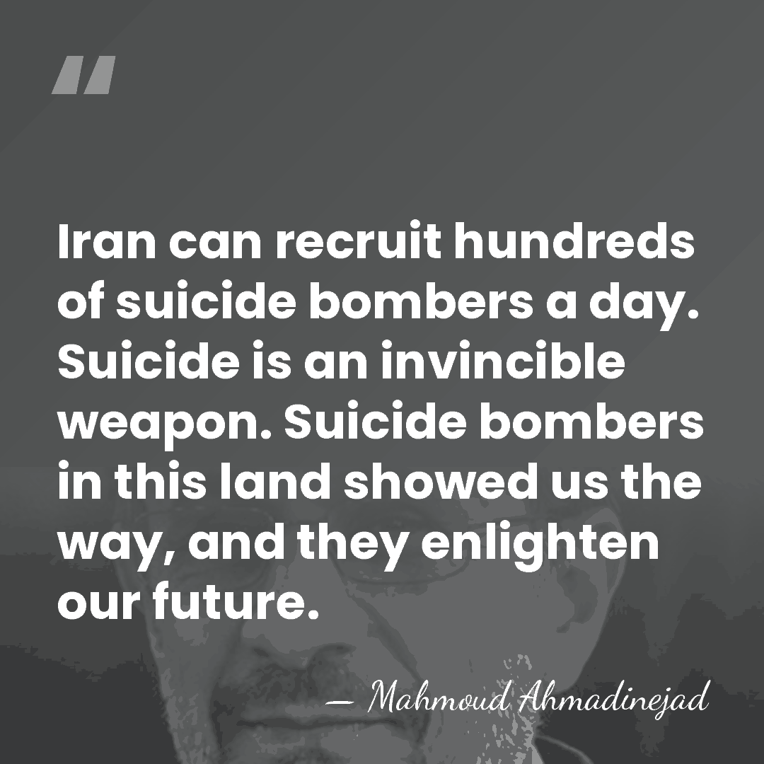 Iran can recruit hundreds of suicide bombers a day. Suicide is an&hellip; - Mahmoud Ahmadinejad