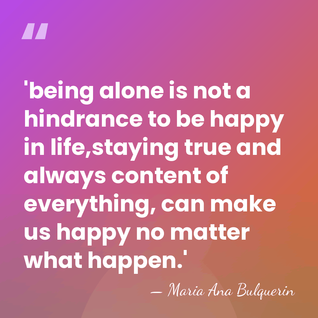'being alone is not a hindrance to be happy in life,staying true&hellip; - Maria Ana Bulquerin