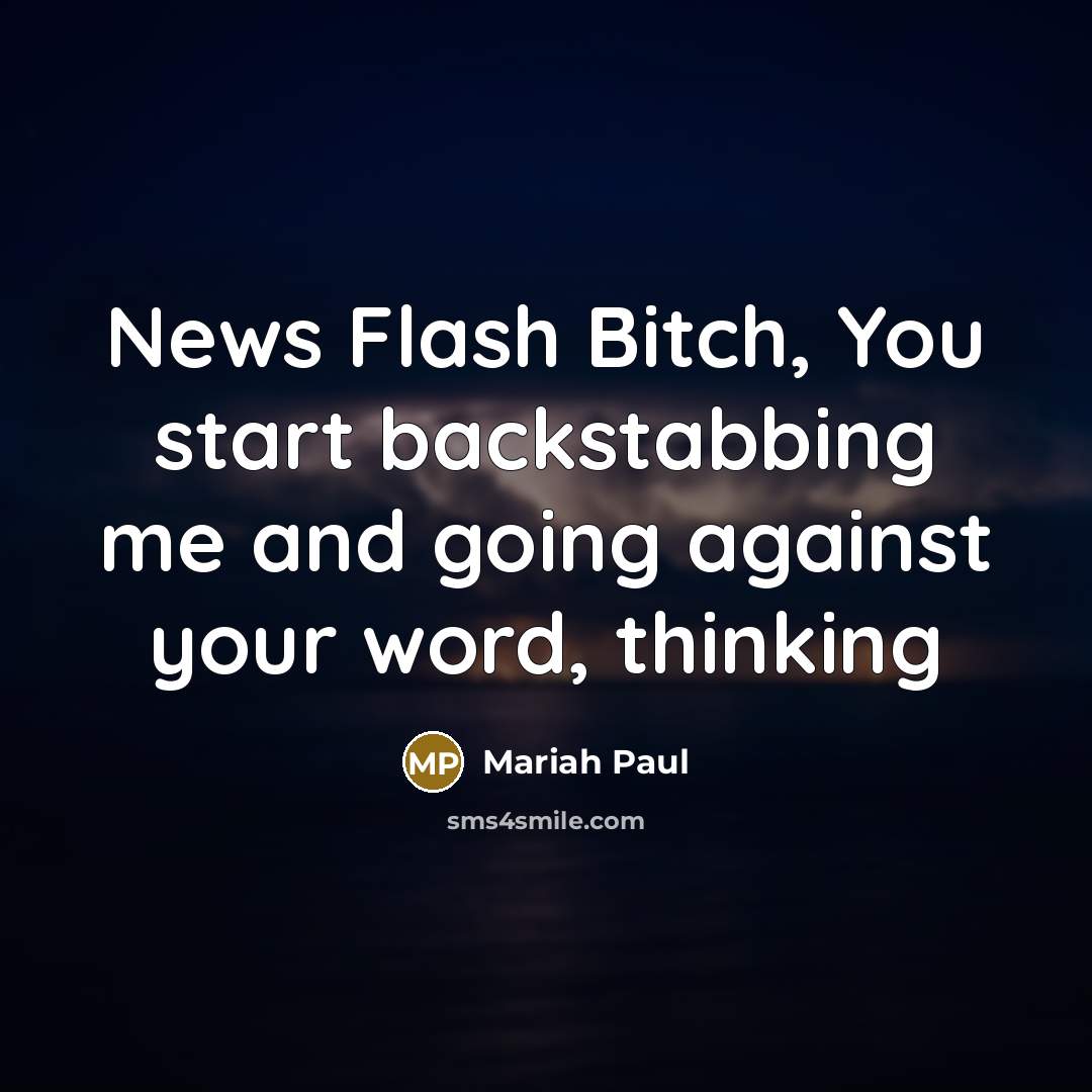 “News Flash Bitch, You start backstabbing me and going against your word, thinking” quote by Mariah Paul