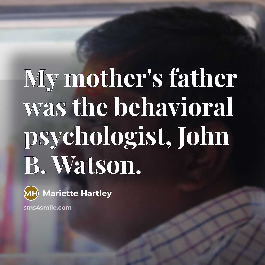 “My mother's father was the behavioral psychologist, John B. Watson.…” quote by Mariette Hartley