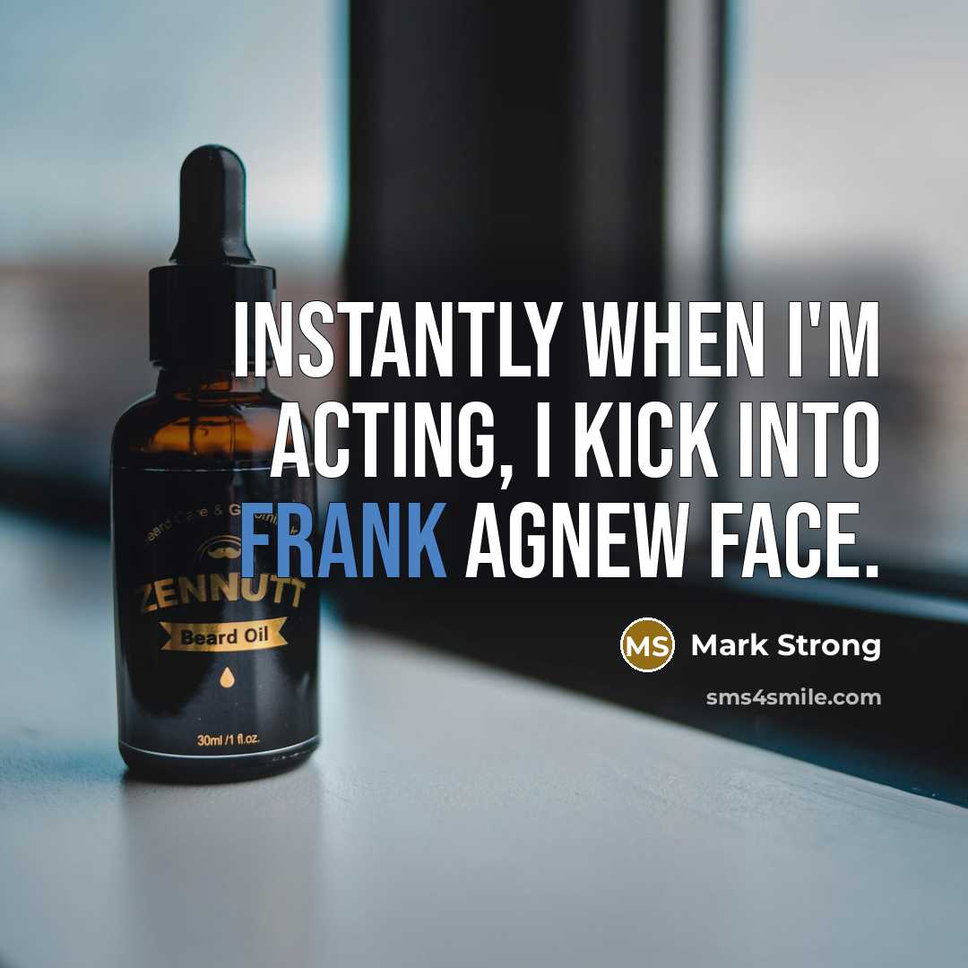 “Instantly when I'm acting, I kick into Frank Agnew face.…” quote by Mark Strong