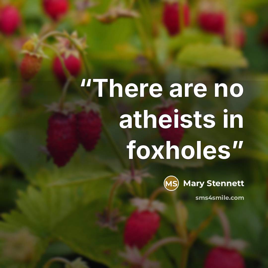“There are no atheists in foxholes” quote by Mary Stennett