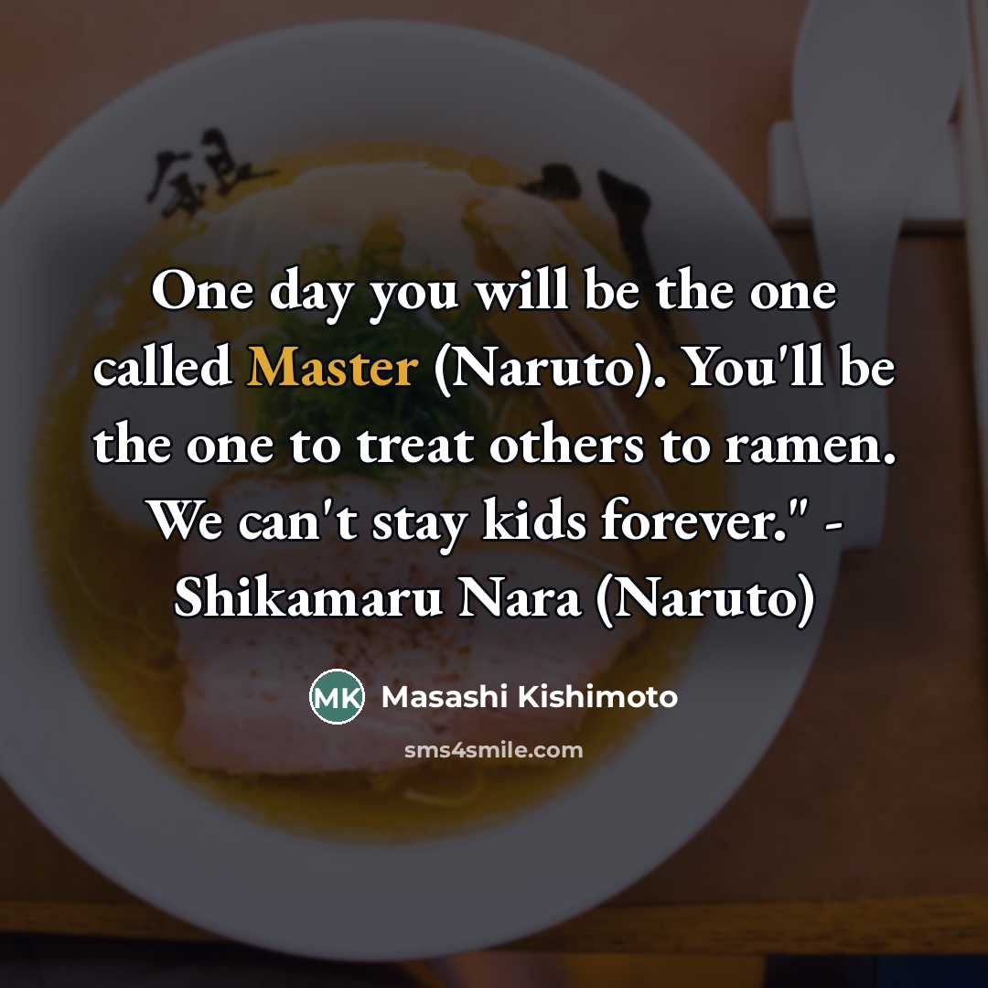 “One day you will be the one called Master (Naruto).…” quote by Masashi Kishimoto