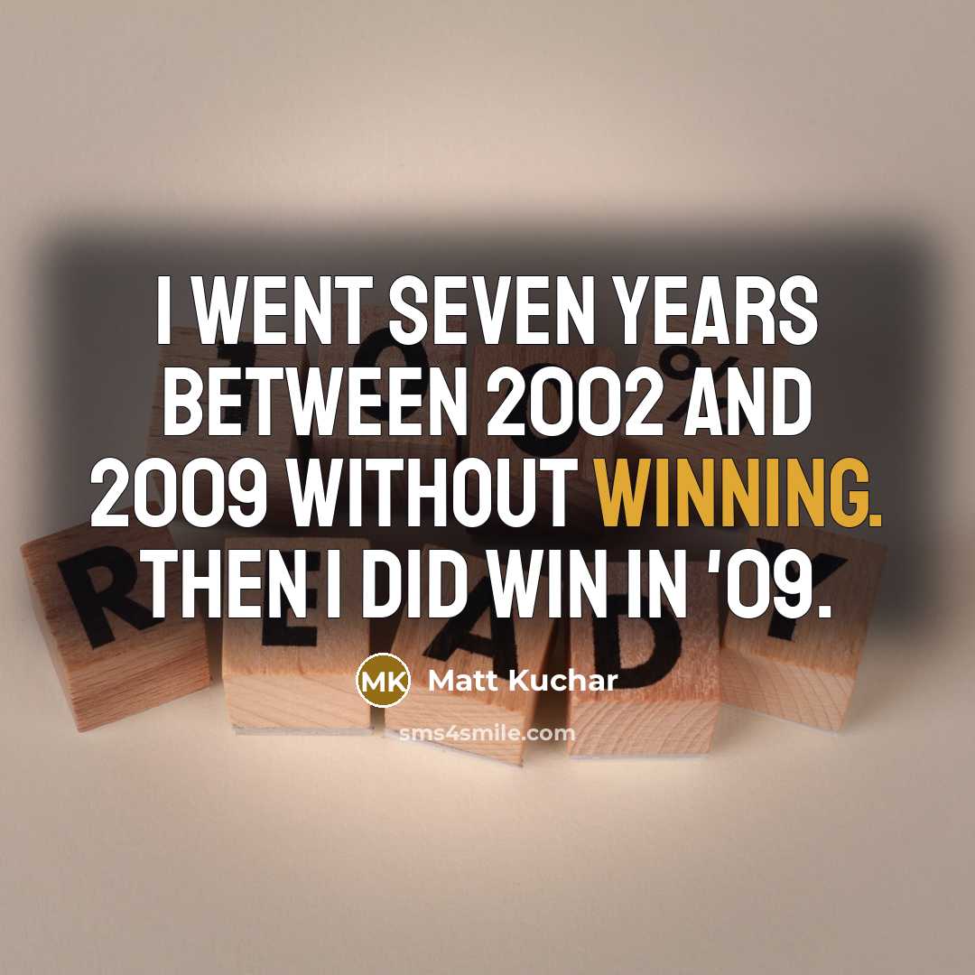 “I went seven years between 2002 and 2009 without winning.…” quote by Matt Kuchar