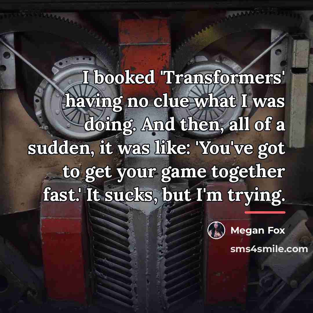 “I booked 'Transformers' having no clue what I was doing.…” quote by Megan Fox