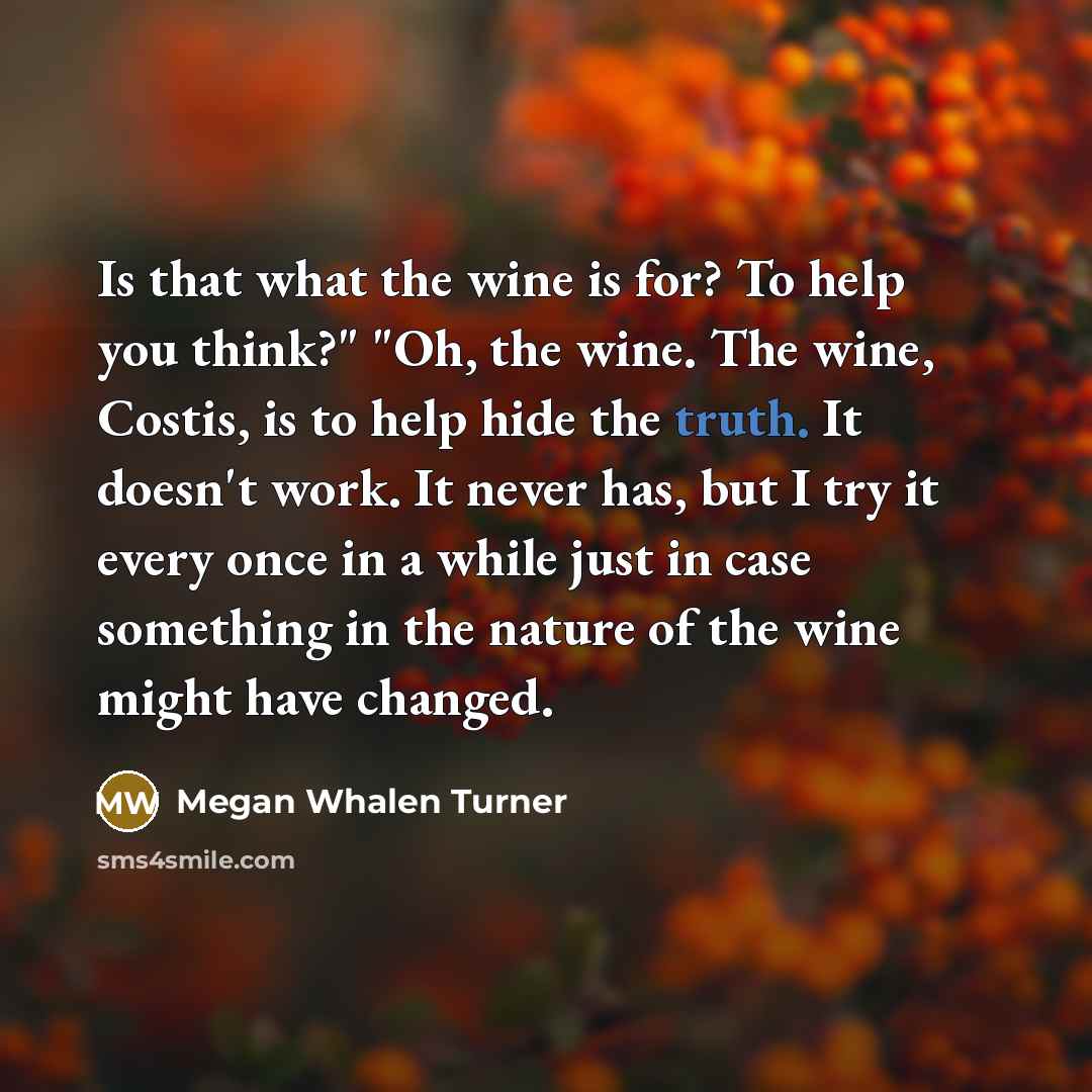 “Is that what the wine is for? To help you…” quote by Megan Whalen Turner