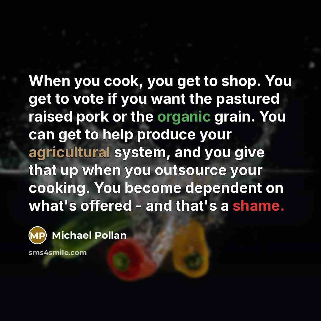 “When you cook, you get to shop. You get to…” quote by Michael Pollan