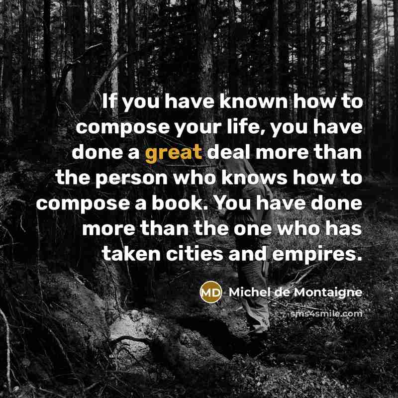 “If you have known how to compose your life, you…” quote by Michel de Montaigne