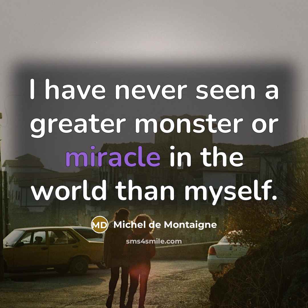 “I have never seen a greater monster or miracle in…” quote by Michel de Montaigne