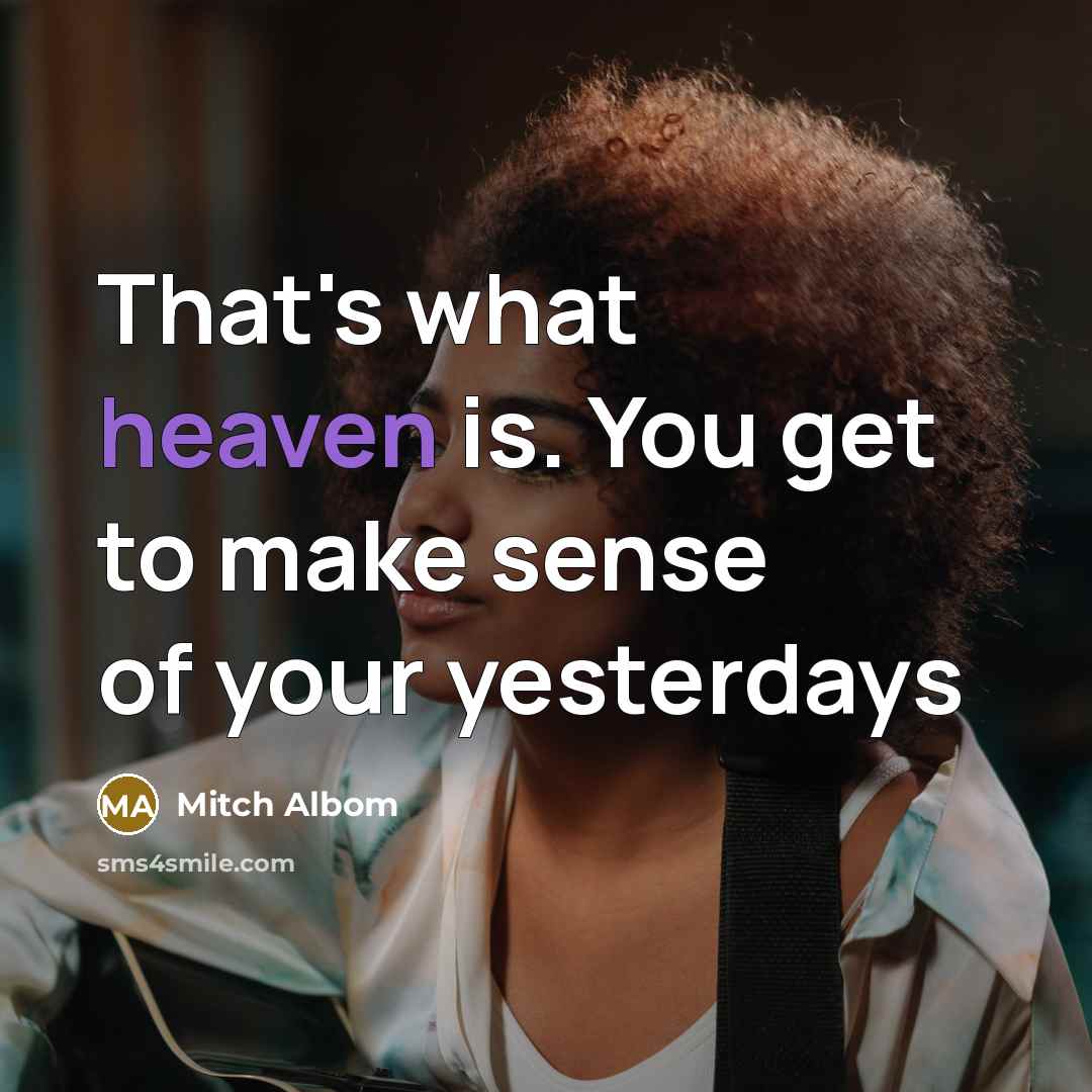 “That's what heaven is. You get to make sense of…” quote by Mitch Albom