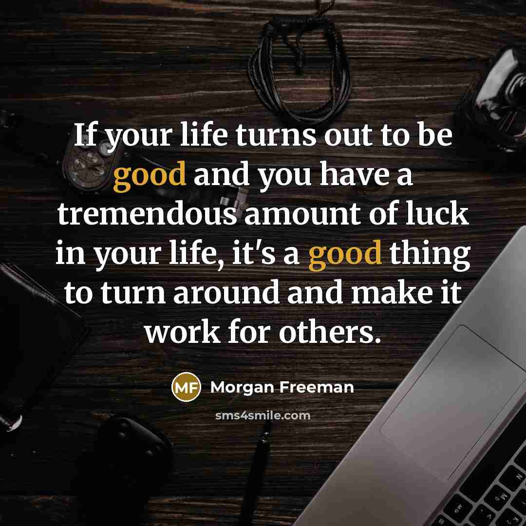“If your life turns out to be good and you…” quote by Morgan Freeman