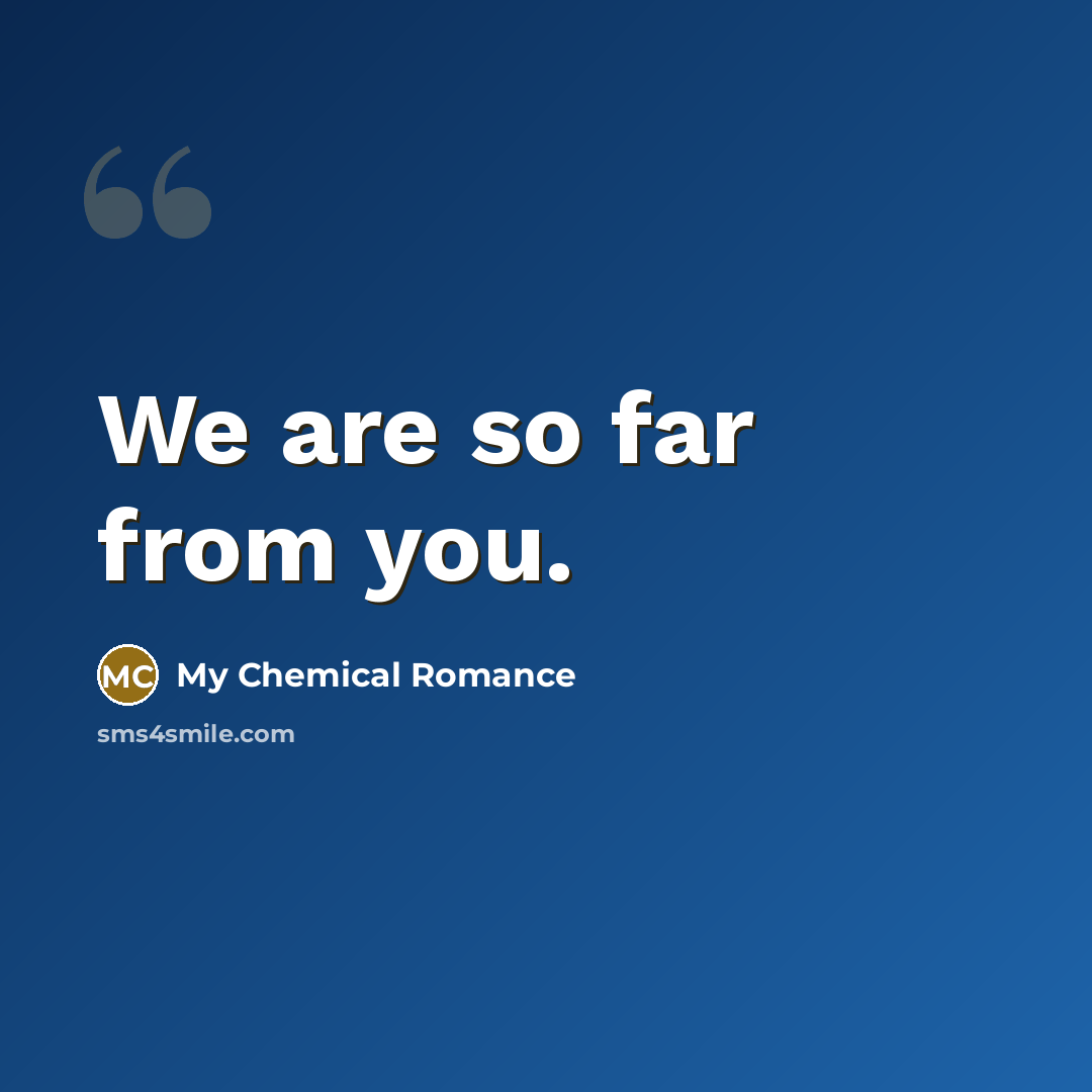 “We are so far from you.…” quote by My Chemical Romance