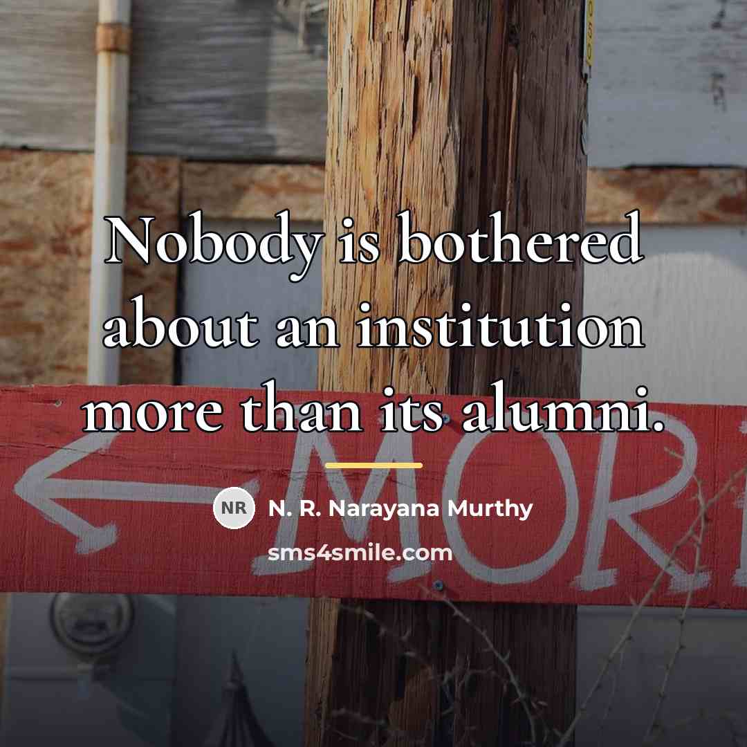 “Nobody is bothered about an institution more than its alumni.…” quote by N. R. Narayana Murthy