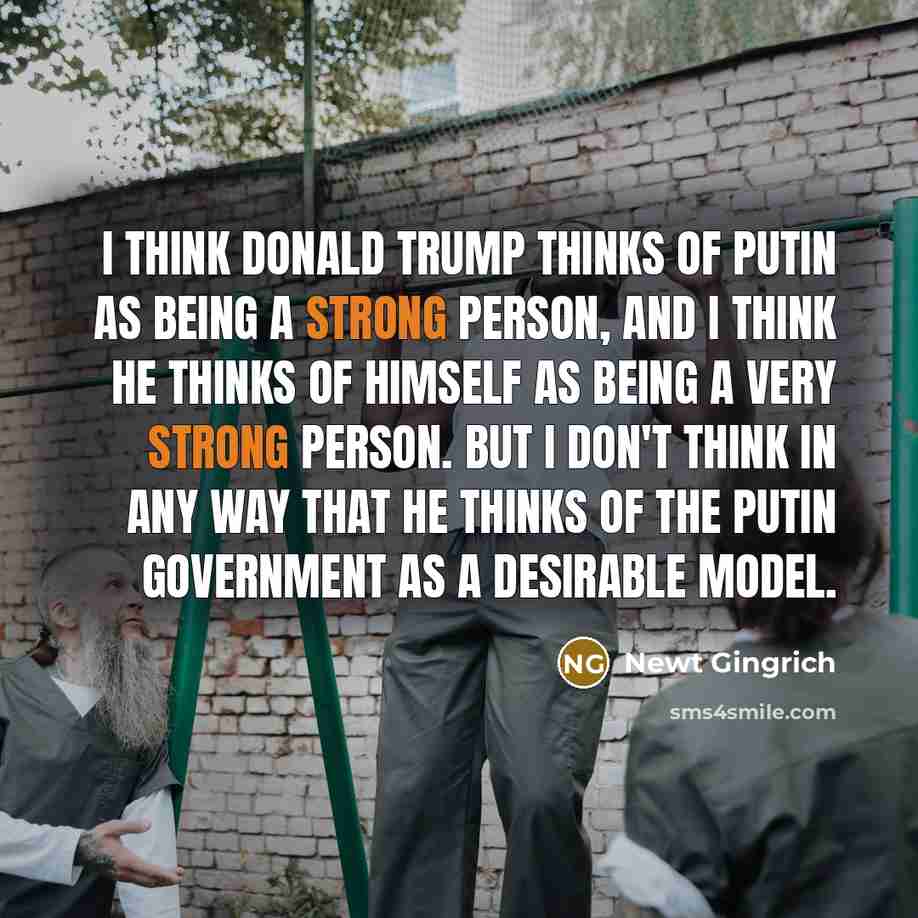 “I think Donald Trump thinks of Putin as being a…” quote by Newt Gingrich