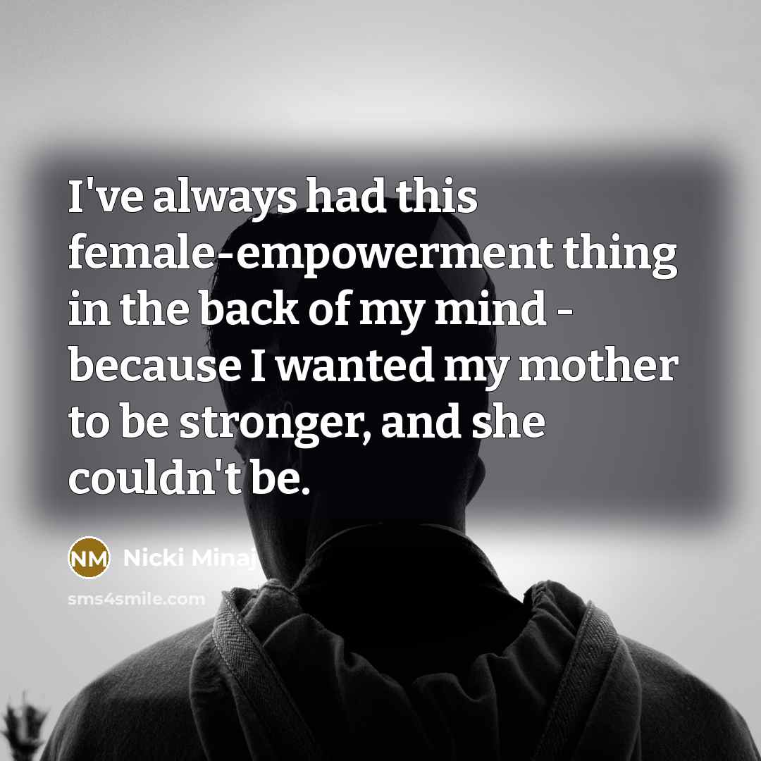 “I've always had this female-empowerment thing in the back of…” quote by Nicki Minaj